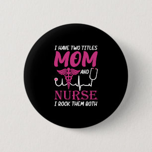 Nurse Gift   I Have Two Titles Mom And Nurse Button