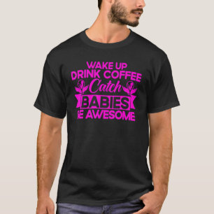 Nurse Midfrau Birth Worker Drink Coffee Catch Babi T-Shirt