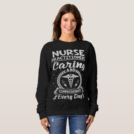 Nurse Practitioners Caring And Compassionate Every Sweatshirt (Vorne ganz)