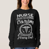 Nurse Practitioners Caring And Compassionate Every Sweatshirt (Vorderseite)