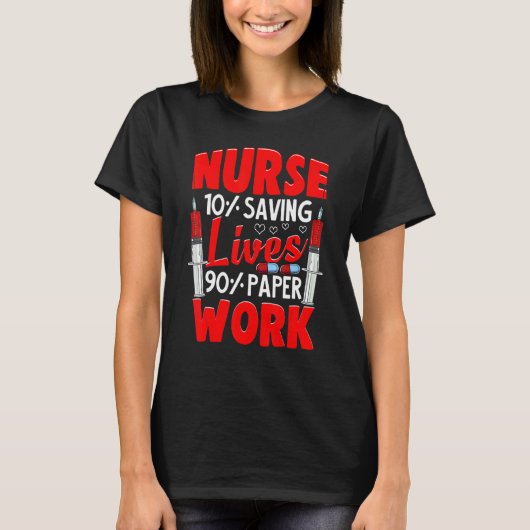 Nurses 10 Saving Lives 90 Paperwork Nurse T-Shirt (Vorderseite)