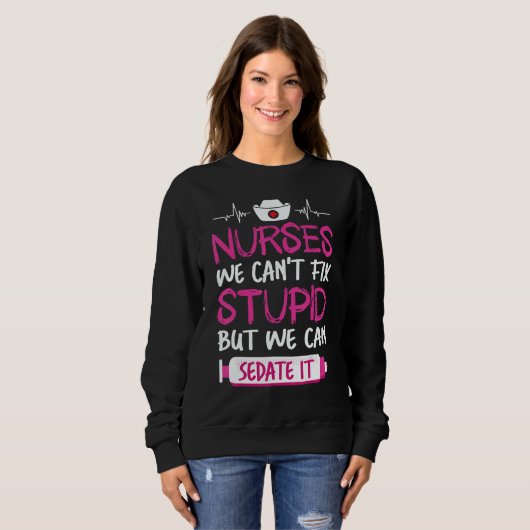 Nurses We Can't Fix Stupid But We Can Sedate It Sweatshirt (Vorne ganz)