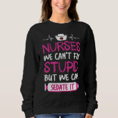 Nurses We Can't Fix Stupid But We Can Sedate It Sweatshirt (Vorderseite)