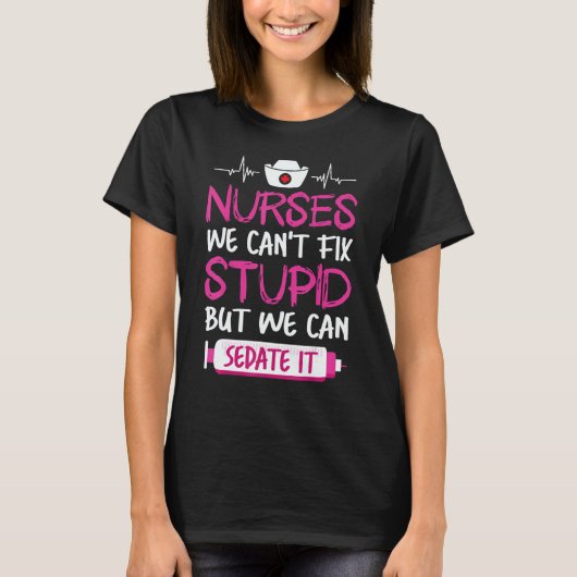 Nurses We Can't Fix Stupid But We Can Sedate It T-Shirt (Vorderseite)