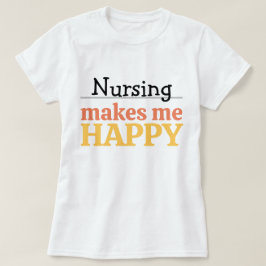 Nursing Makes Me Happy Quote Vibrant Modern Colorf T-Shirt