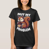 Nut My Problem - Funny Squirrel Design T-Shirt (Vorderseite)