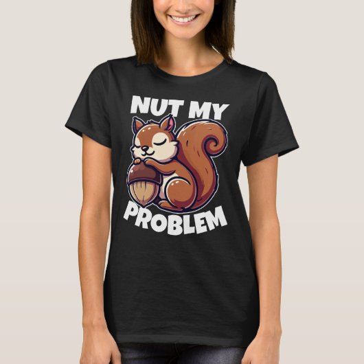 Nut My Problem - Funny Squirrel Design T-Shirt (Vorderseite)