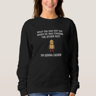 Nut Pun I'm Gonna Cashew   Jokes Sarcastic Sweatshirt