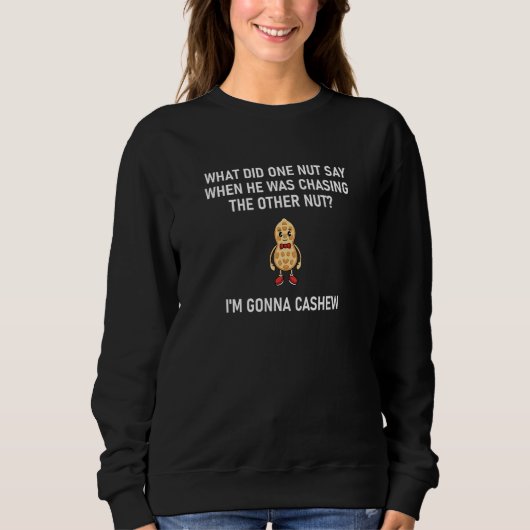 Nut Pun I'm Gonna Cashew Jokes Sarcastic Sweatshirt (Vorderseite)