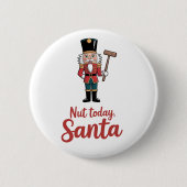 Nut Today Santa Funny Nutcracker Weihnachten Button (Vorderseite)