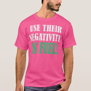 Nützen Sie ihre Negativität als Treibstoffmotivati T-Shirt