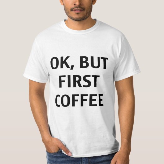 O.K., aber erster Kaffee. T - Shirt (Vorderseite)