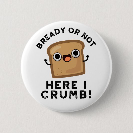 Ob fertig oder nicht hier, ich bröckle frische Brö Button (Vorderseite)