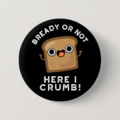 Ob fertig oder nicht hier, ich bröckle Funny Brot  Button (Vorderseite)