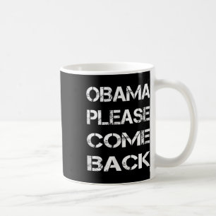Obama bitte kommen Sie zurück Kaffeetasse