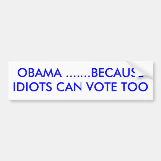 OBAMA ......., WEIL IDIOTEN AUCH WÄHLEN KÖNNEN AUTOAUFKLEBER