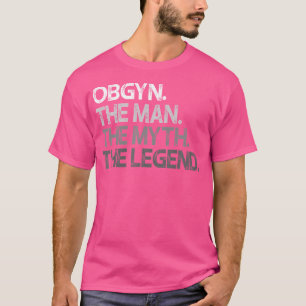 Obgyn Gynecologe Ob Gyn Man The Myth Legend Gift T-Shirt