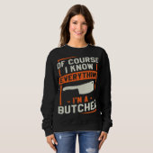 Of Course I Know Everything I'm A Butcher Butchery Sweatshirt (Vorne ganz)