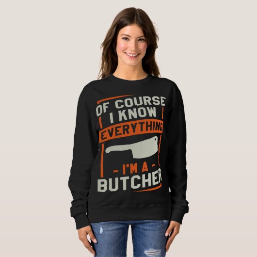 Of Course I Know Everything I'm A Butcher Butchery Sweatshirt (Vorne ganz)