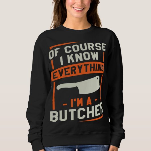 Of Course I Know Everything I'm A Butcher Butchery Sweatshirt (Vorderseite)