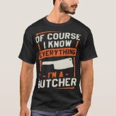 Of Course I Know Everything I'm A Butcher Butchery T-Shirt (Vorderseite)