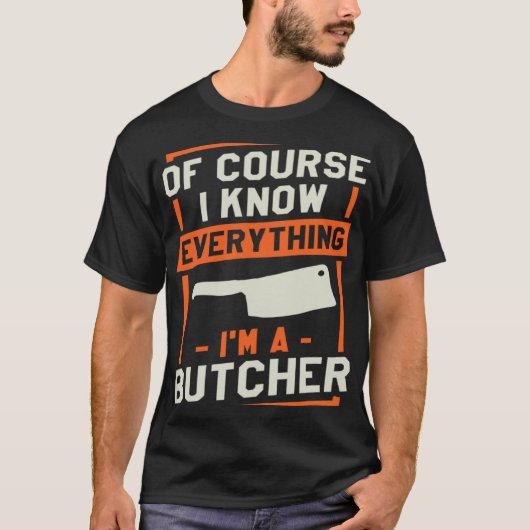 Of Course I Know Everything I'm A Butcher Butchery T-Shirt (Vorderseite)