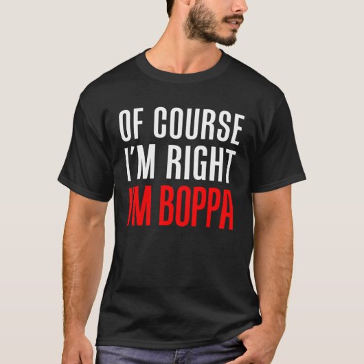 Of Course I m Right I m Boppa Stubborn Grandpa T-Shirt (Vorderseite)