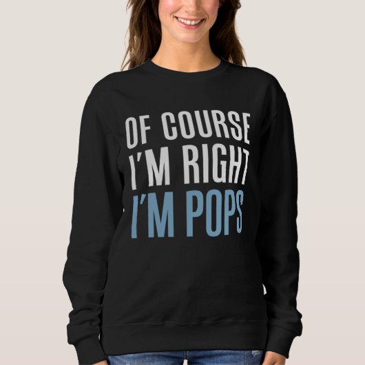 Of Course I m Right I m Pops  Stubborn Grandpa Sweatshirt (Vorderseite)
