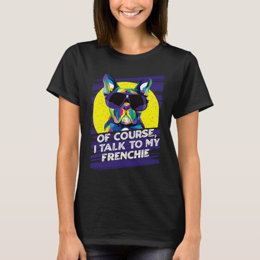 Of Course I Talk to My Frenchie French Bulldog Hu T-Shirt (Vorderseite)