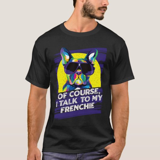 Of Course I Talk to My Frenchie French Bulldog Hu T-Shirt (Vorderseite)