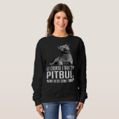 Of Course I Talk To My Pitbull Who Else Can I Trus Sweatshirt (Vorne ganz)