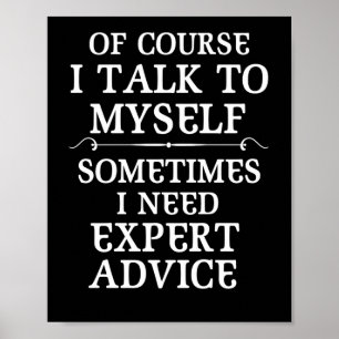 Of Course I Talk to Myself Sometimes I Need Expert Poster