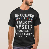 OF COURSE I TALK TO MYSELF SOMETIMES I NEED EXPERT T-Shirt (Vorderseite)