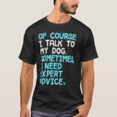 Of Course I Talk To Myself Sometimes I Need Expert T-Shirt (Vorderseite)