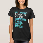 Of Course I Talk To Myself Sometimes I Need Expert T-Shirt (Vorderseite)