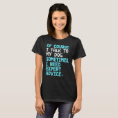 Of Course I Talk To Myself Sometimes I Need Expert T-Shirt (Vorne ganz)