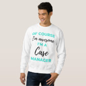 Of Course I'm Awesome I'm A Case Manager 2 Sweatshirt (Vorne ganz)