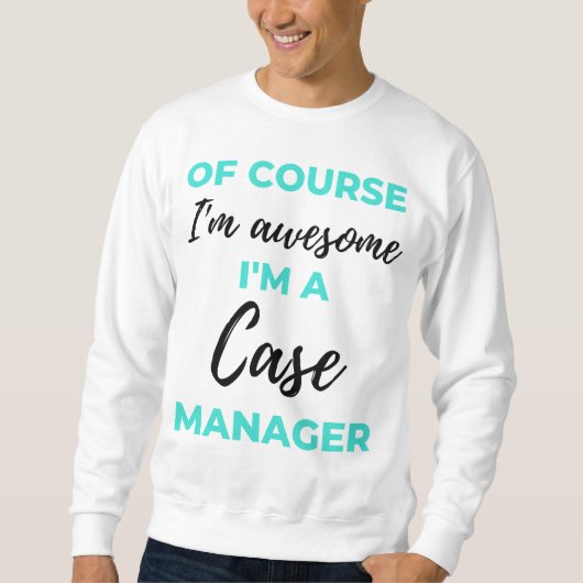 Of Course I'm Awesome I'm A Case Manager 2 Sweatshirt (Vorderseite)