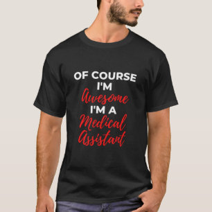 Of Course I'm Awesome I'm A Medical Assistant T-Shirt
