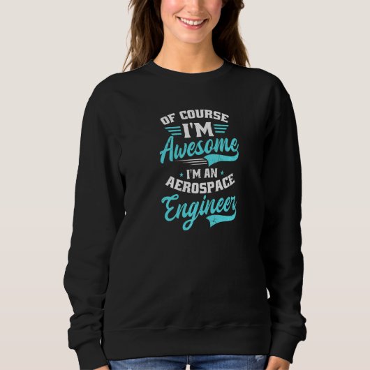 Of Course I'm Awesome I'm An Aerospace Engineer Ae Sweatshirt (Vorderseite)