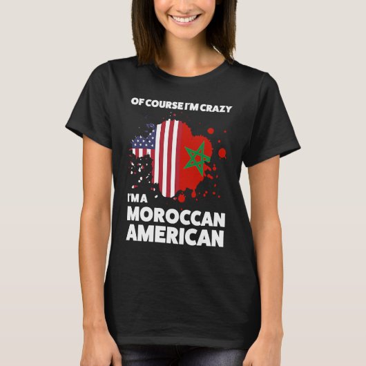 of course I'm crazy I'm a moroccan american Morocc T-Shirt (Vorderseite)