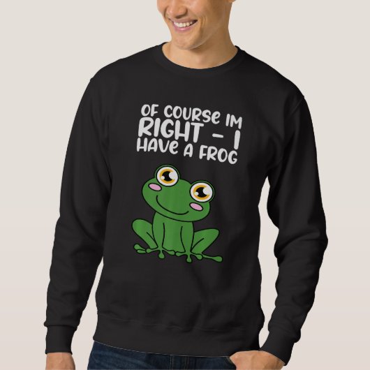 Of Course Im Right I Have A Frog Premium Sweatshirt (Vorderseite)