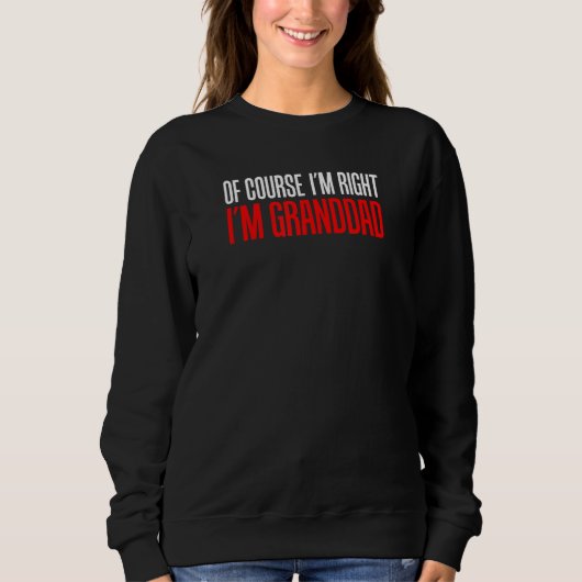 Of Course I'm Right I'm Granddad Funny Stubborn Gr Sweatshirt (Vorderseite)