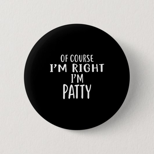 Of Course I'm Right, I'm Patty Novelty Humor  Button (Vorderseite)