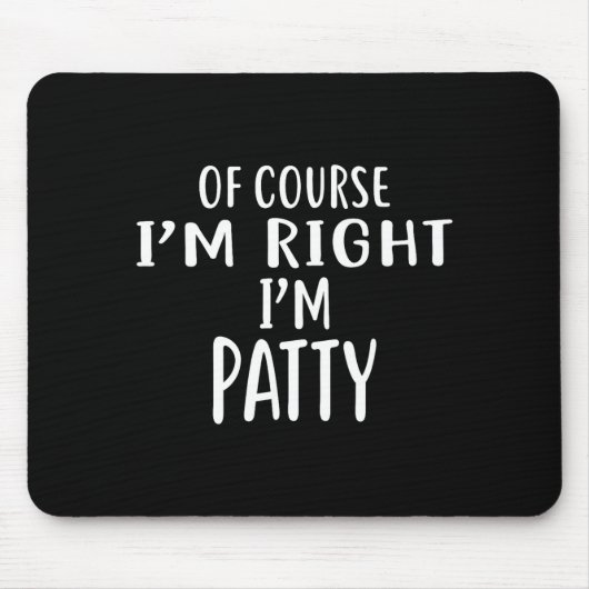 Of Course I'm Right, I'm Patty Novelty Humor Mousepad (Vorne)