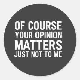 OF COURSE YOUR OPINION MTTERS JUST NOT TO ME  RUNDER AUFKLEBER