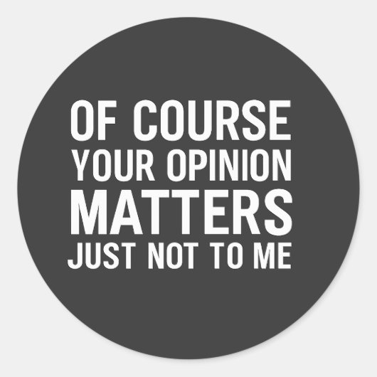 OF COURSE YOUR OPINION MTTERS JUST NOT TO ME  RUNDER AUFKLEBER (Vorderseite)