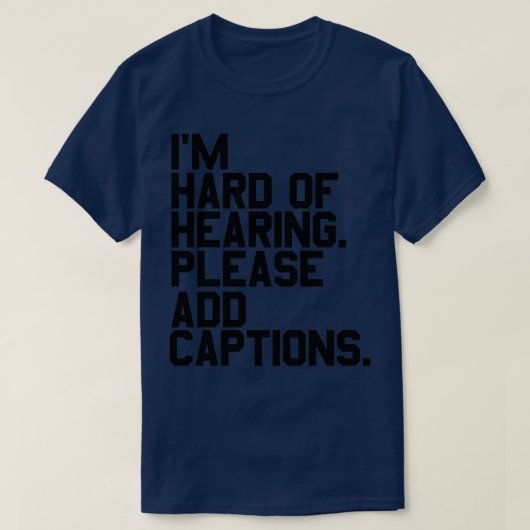 of Ix27m hard of hearing Please add captions T-Shirt (Design vorne)