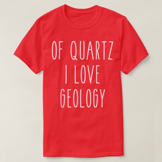 Of Quartz I Love Geology Funny Humor Saying Scienc T-Shirt (Design vorne)