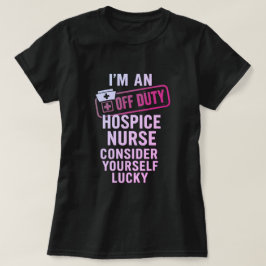 Off Duty Hospice Nurse Funny Gift T-Shirt